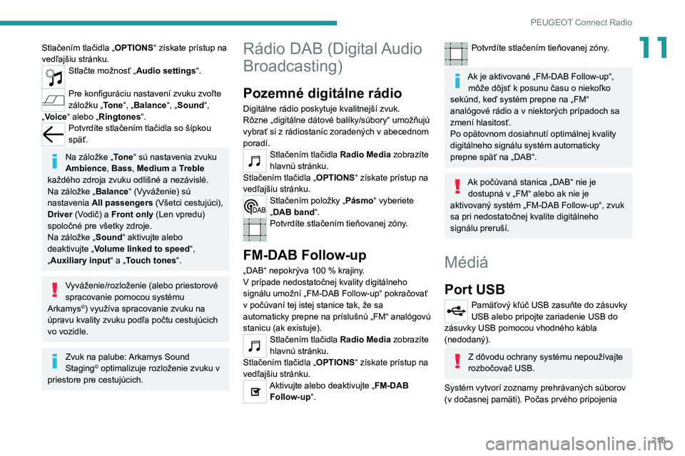 PEUGEOT 208 2021  Návod na použitie (in Slovakian) 215
PEUGEOT Connect Radio
11Stlačením tlačidla „OPTIONS“ získate prístup na 
vedľajšiu stránku.
Stlačte možnosť „Audio settings“. 
Pre konfiguráciu nastavení zvuku zvoľte 
zálo