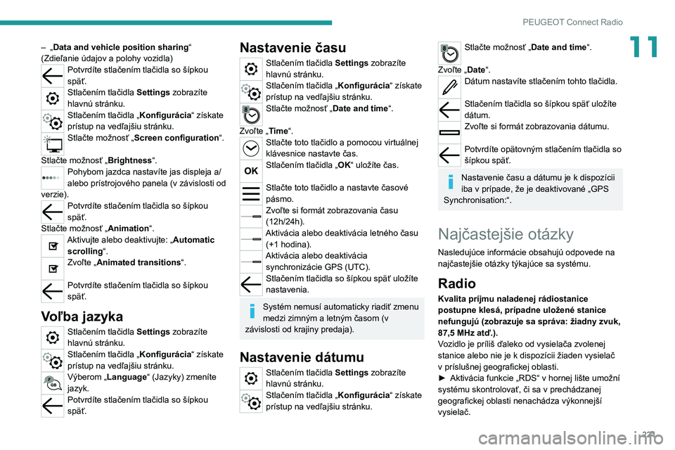 PEUGEOT 208 2021 Návod na použitie (in Slovakian) 221
PEUGEOT Connect Radio
11– „Data and vehicle position sharing “
(Zdieľanie údajov a polohy vozidla)
Potvrdíte stlačením tlačidla so šípkou
späť.
Stlačením tlačidla Settings zob PEUGEOT 208 2021 Návod na použitie (in Slovakian) 221
PEUGEOT Connect Radio
11– „Data and vehicle position sharing “
(Zdieľanie údajov a polohy vozidla)
Potvrdíte stlačením tlačidla so šípkou
späť.
Stlačením tlačidla Settings zob