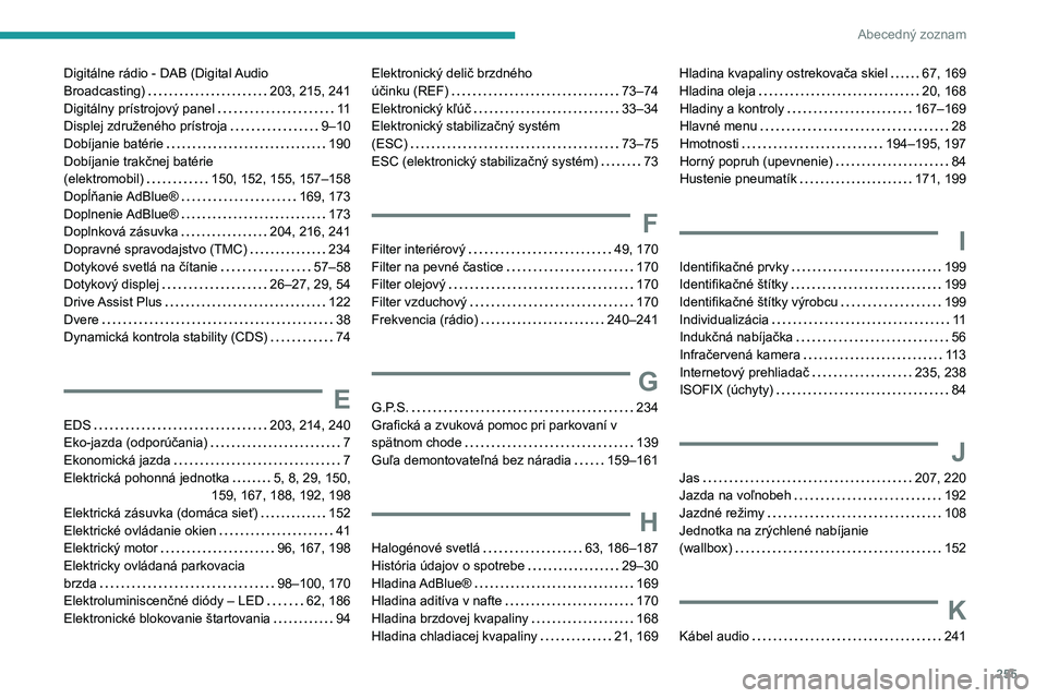 PEUGEOT 208 2021  Návod na použitie (in Slovakian) 255
Abecedný zoznam
Digitálne rádio - DAB (Digital Audio 
Broadcasting)    
203, 215, 241
Digitálny prístrojový panel
    
11
Displej združeného prístroja

    
9–10
Dobíjanie batérie
   