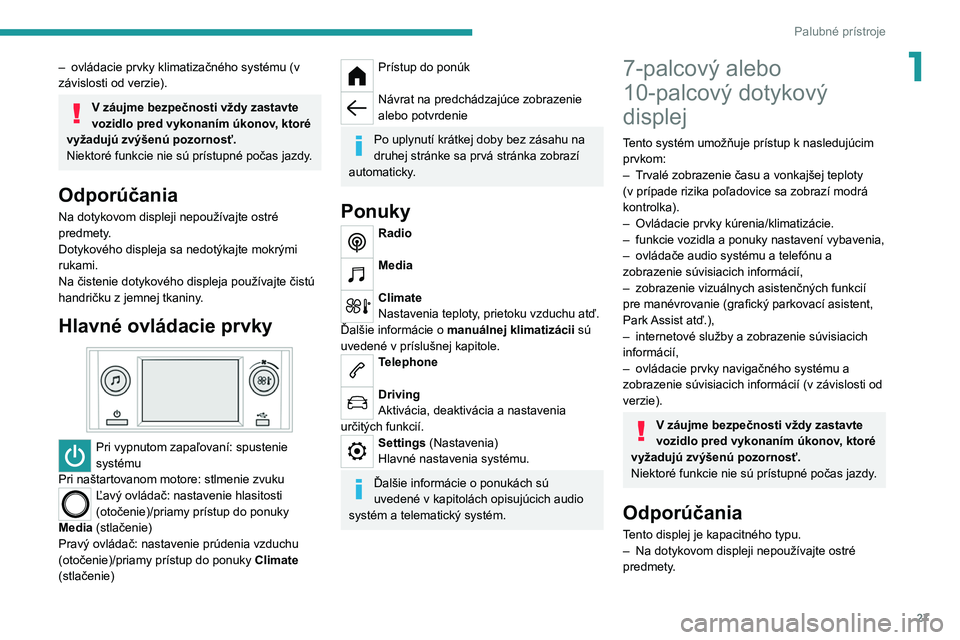 PEUGEOT 208 2021  Návod na použitie (in Slovakian) 27
Palubné prístroje
1– ovládacie prvky klimatizačného systému (v 
závislosti od verzie).
V záujme bezpečnosti vždy zastavte 
vozidlo pred vykonaním úkonov, ktoré 
vyžadujú zvýšenú