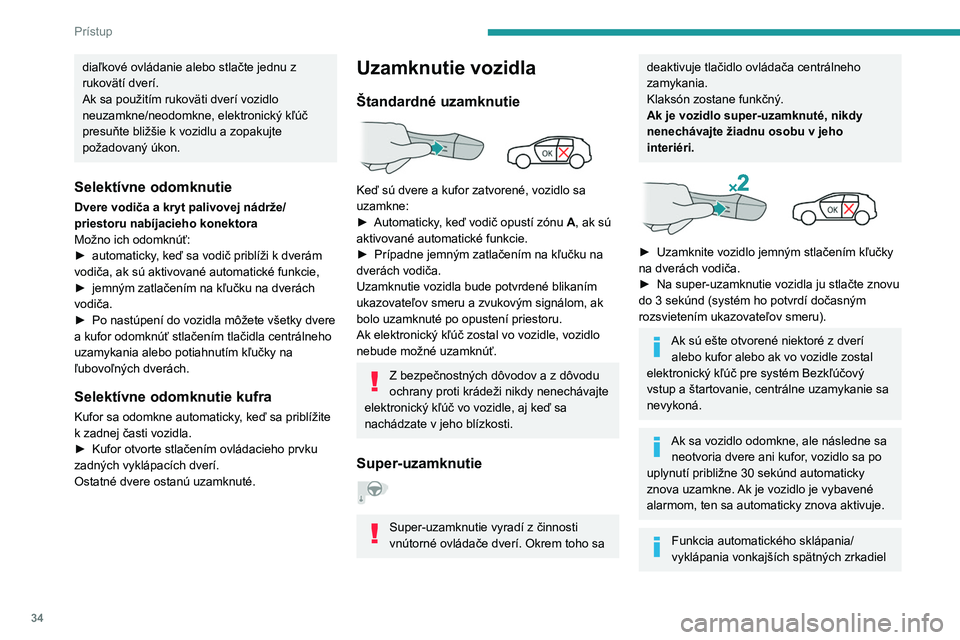 PEUGEOT 208 2021 Návod na použitie (in Slovakian) 34
Prístup
sa konfiguruje prostredníctvom ponuky
Driving/Vehicle na dotykovom displeji.
Z bezpečnostných dôvodov nikdy
nenechávajte elektronický kľúč systému
Bezkľúčový vstup a štar PEUGEOT 208 2021 Návod na použitie (in Slovakian) 34
Prístup
sa konfiguruje prostredníctvom ponuky
Driving/Vehicle na dotykovom displeji.
Z bezpečnostných dôvodov nikdy
nenechávajte elektronický kľúč systému
Bezkľúčový vstup a štar