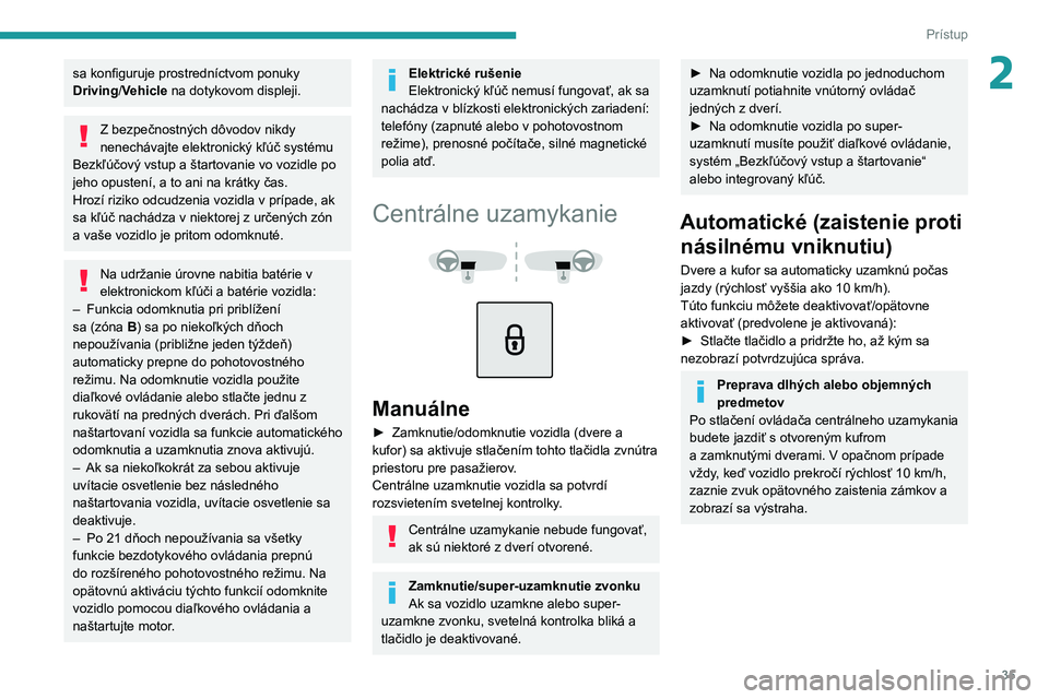 PEUGEOT 208 2021 Návod na použitie (in Slovakian) 35
Prístup
2sa konfiguruje prostredníctvom ponuky
Driving/Vehicle na dotykovom displeji.
Z bezpečnostných dôvodov nikdy
nenechávajte elektronický kľúč systému
Bezkľúčový vstup a šta PEUGEOT 208 2021 Návod na použitie (in Slovakian) 35
Prístup
2sa konfiguruje prostredníctvom ponuky
Driving/Vehicle na dotykovom displeji.
Z bezpečnostných dôvodov nikdy
nenechávajte elektronický kľúč systému
Bezkľúčový vstup a šta