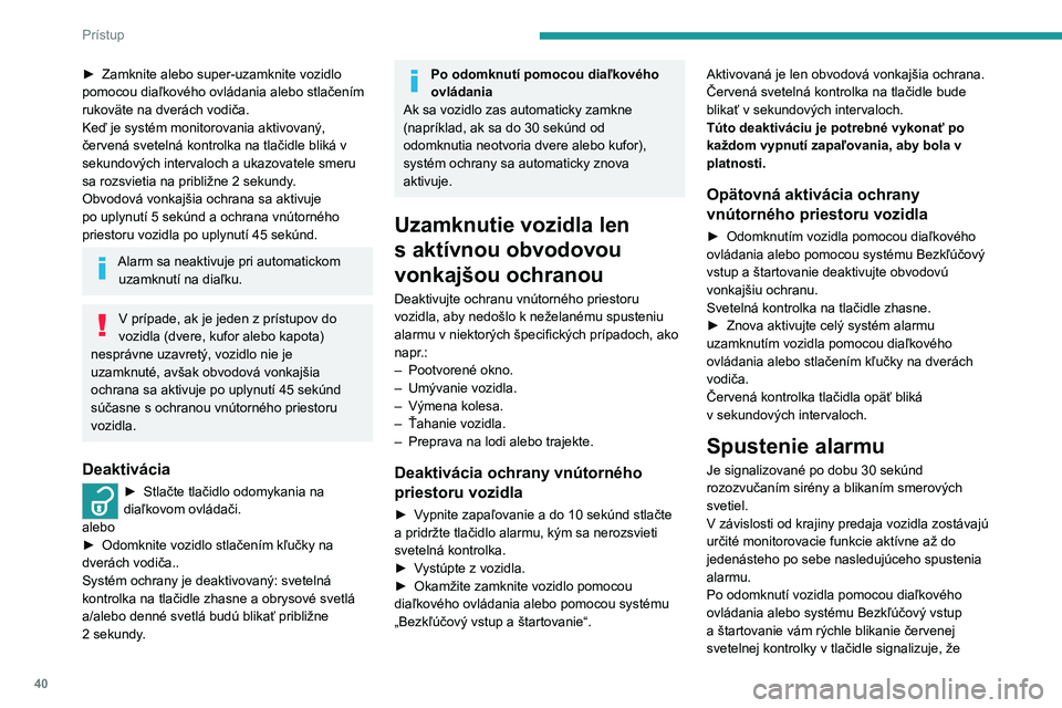 PEUGEOT 208 2021 Návod na použitie (in Slovakian) 40
Prístup
sa počas vašej neprítomnosti spustil alarm.
Po zapnutí zapaľovania sa blikanie okamžite
preruší.
Porucha diaľkového
ovládania
Ochranné funkcie alarmu deaktivujete
nasledovn PEUGEOT 208 2021 Návod na použitie (in Slovakian) 40
Prístup
sa počas vašej neprítomnosti spustil alarm.
Po zapnutí zapaľovania sa blikanie okamžite
preruší.
Porucha diaľkového
ovládania
Ochranné funkcie alarmu deaktivujete
nasledovn
