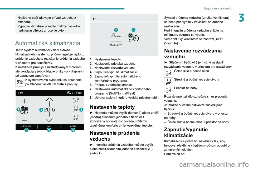 PEUGEOT 208 2021 Návod na použitie (in Slovakian) 51
Ergonómia a komfort
3Následne opäť aktivujte prívod vzduchu z
exteriéru.
Vypnutie klimatizácie môže mať za následok
nadmernú vlhkosť a rosenie okien.
Automatická klimatizácia
Tento PEUGEOT 208 2021 Návod na použitie (in Slovakian) 51
Ergonómia a komfort
3Následne opäť aktivujte prívod vzduchu z
exteriéru.
Vypnutie klimatizácie môže mať za následok
nadmernú vlhkosť a rosenie okien.
Automatická klimatizácia
Tento