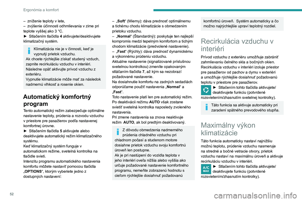 PEUGEOT 208 2021 Návod na použitie (in Slovakian) 52
Ergonómia a komfort
Po vypnutí funkcie sa systém vráti k
predchádzajúcim nastaveniam.
Vypnutie systému
tepelného komfortu
► Stlačte toto tlačidlo.
Rozsvieti sa jeho svetelná kontrol PEUGEOT 208 2021 Návod na použitie (in Slovakian) 52
Ergonómia a komfort
Po vypnutí funkcie sa systém vráti k
predchádzajúcim nastaveniam.
Vypnutie systému
tepelného komfortu
► Stlačte toto tlačidlo.
Rozsvieti sa jeho svetelná kontrol