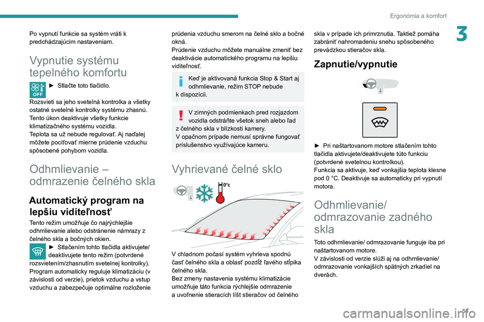 PEUGEOT 208 2021 Návod na použitie (in Slovakian) 53
Ergonómia a komfort
3Po vypnutí funkcie sa systém vráti k
predchádzajúcim nastaveniam.
Vypnutie systému
tepelného komfortu
► Stlačte toto tlačidlo.
Rozsvieti sa jeho svetelná kontro PEUGEOT 208 2021 Návod na použitie (in Slovakian) 53
Ergonómia a komfort
3Po vypnutí funkcie sa systém vráti k
predchádzajúcim nastaveniam.
Vypnutie systému
tepelného komfortu
► Stlačte toto tlačidlo.
Rozsvieti sa jeho svetelná kontro