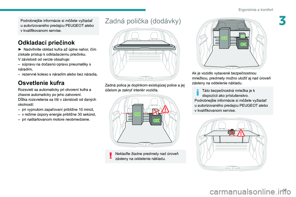 PEUGEOT 208 2021 Návod na použitie (in Slovakian) 59
Ergonómia a komfort
3Podrobnejšie informácie si môžete vyžiadať
u autorizovaného predajcu PEUGEOT alebo
v kvalifikovanom servise.
Odkladací priečinok
► Nadvihnite obklad kufra až ú PEUGEOT 208 2021 Návod na použitie (in Slovakian) 59
Ergonómia a komfort
3Podrobnejšie informácie si môžete vyžiadať
u autorizovaného predajcu PEUGEOT alebo
v kvalifikovanom servise.
Odkladací priečinok
► Nadvihnite obklad kufra až ú