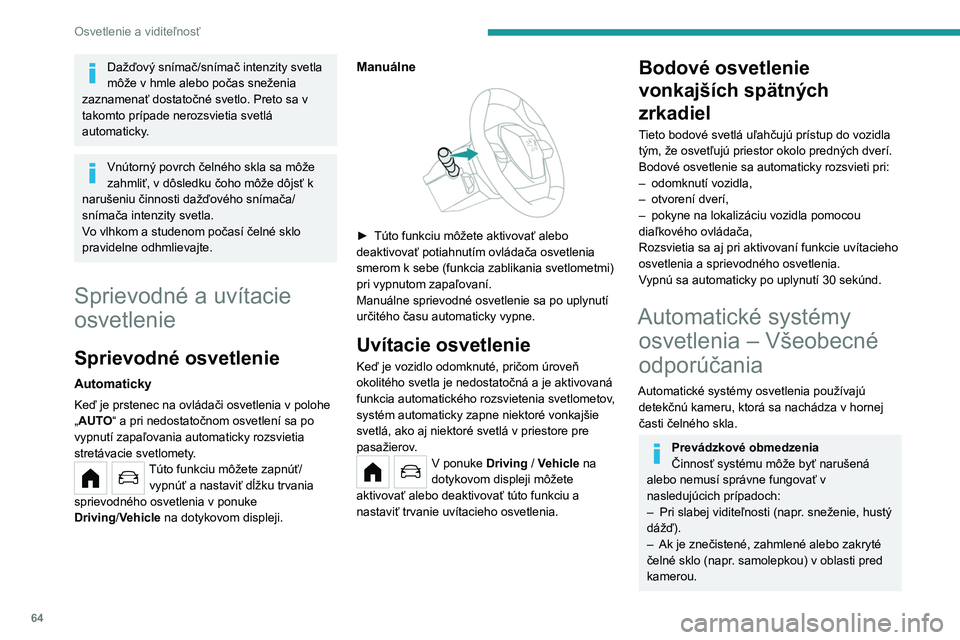 PEUGEOT 208 2021 Návod na použitie (in Slovakian) 64
Osvetlenie a viditeľnosť
– Ak sa vozidlo nachádza oproti dopravnej
tabuli s vysoko reflexnou úpravou alebo
odrazke bezpečnostnej zábrany.
Systém nie je schopný snímať:
– Účastní PEUGEOT 208 2021 Návod na použitie (in Slovakian) 64
Osvetlenie a viditeľnosť
– Ak sa vozidlo nachádza oproti dopravnej
tabuli s vysoko reflexnou úpravou alebo
odrazke bezpečnostnej zábrany.
Systém nie je schopný snímať:
– Účastní