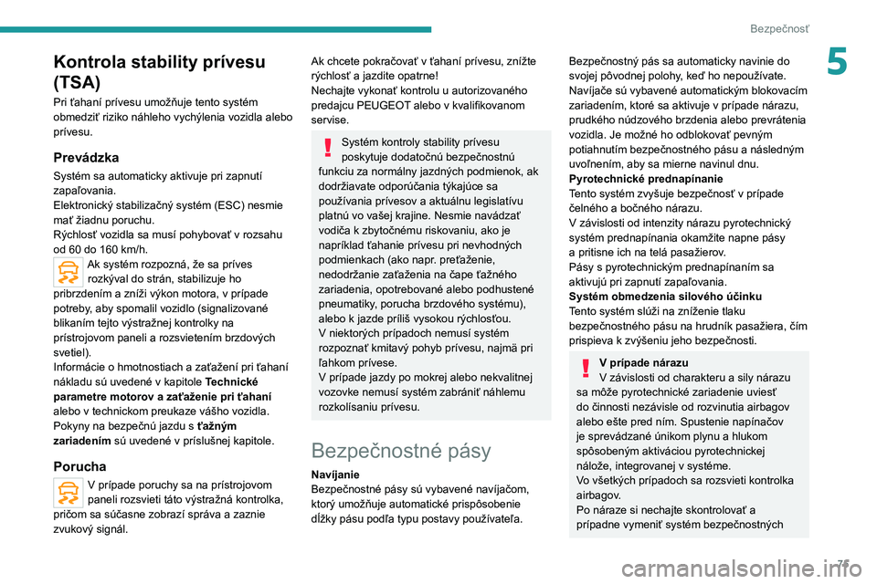 PEUGEOT 208 2021 Návod na použitie (in Slovakian) 75
Bezpečnosť
5Kontrola stability prívesu
(TSA)
Pri ťahaní prívesu umožňuje tento systém
obmedziť riziko náhleho vychýlenia vozidla alebo
prívesu.
Prevádzka
Systém sa automaticky akt PEUGEOT 208 2021 Návod na použitie (in Slovakian) 75
Bezpečnosť
5Kontrola stability prívesu
(TSA)
Pri ťahaní prívesu umožňuje tento systém
obmedziť riziko náhleho vychýlenia vozidla alebo
prívesu.
Prevádzka
Systém sa automaticky akt