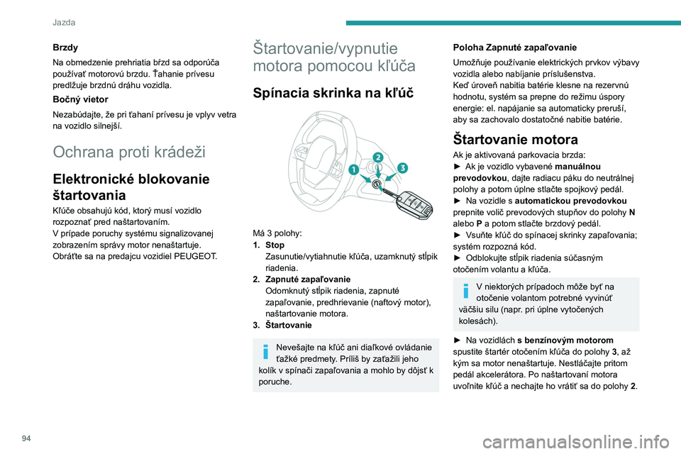 PEUGEOT 208 2021 Návod na použitie (in Slovakian) 94
Jazda
Brzdy
Na obmedzenie prehriatia bŕzd sa odporúča
používať motorovú brzdu. Ťahanie prívesu
predlžuje brzdnú dráhu vozidla.
Bočný vietor
Nezabúdajte, že pri ťahaní prívesu j PEUGEOT 208 2021 Návod na použitie (in Slovakian) 94
Jazda
Brzdy
Na obmedzenie prehriatia bŕzd sa odporúča
používať motorovú brzdu. Ťahanie prívesu
predlžuje brzdnú dráhu vozidla.
Bočný vietor
Nezabúdajte, že pri ťahaní prívesu j