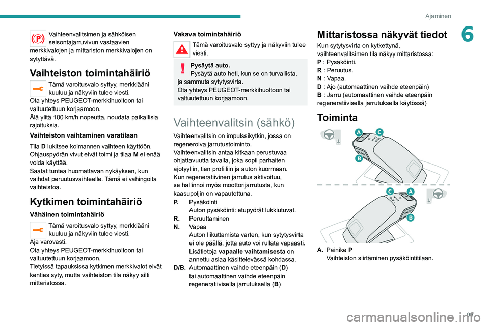 PEUGEOT 208 2021 Omistajan Käsikirja (in Finnish) 99
Ajaminen
6Vaihteenvalitsimen ja sähköisen
seisontajarruvivun vastaavien
merkkivalojen ja mittariston merkkivalojen on
sytyttävä.
Vaihteiston toimintahäiriö
Tämä varoitusvalo syttyy, merk PEUGEOT 208 2021 Omistajan Käsikirja (in Finnish) 99
Ajaminen
6Vaihteenvalitsimen ja sähköisen
seisontajarruvivun vastaavien
merkkivalojen ja mittariston merkkivalojen on
sytyttävä.
Vaihteiston toimintahäiriö
Tämä varoitusvalo syttyy, merk
