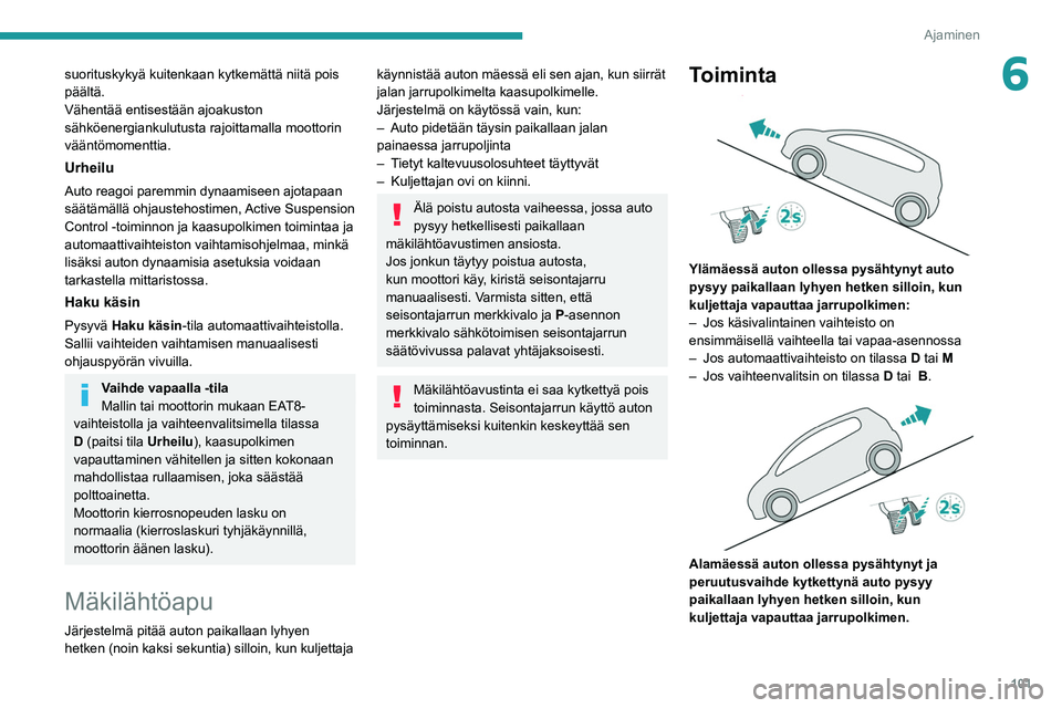PEUGEOT 208 2021 Omistajan Käsikirja (in Finnish) 101
Ajaminen
6suorituskykyä kuitenkaan kytkemättä niitä pois
päältä.
Vähentää entisestään ajoakuston
sähköenergiankulutusta rajoittamalla moottorin
vääntömomenttia.
Urheilu
Auto re PEUGEOT 208 2021 Omistajan Käsikirja (in Finnish) 101
Ajaminen
6suorituskykyä kuitenkaan kytkemättä niitä pois
päältä.
Vähentää entisestään ajoakuston
sähköenergiankulutusta rajoittamalla moottorin
vääntömomenttia.
Urheilu
Auto re