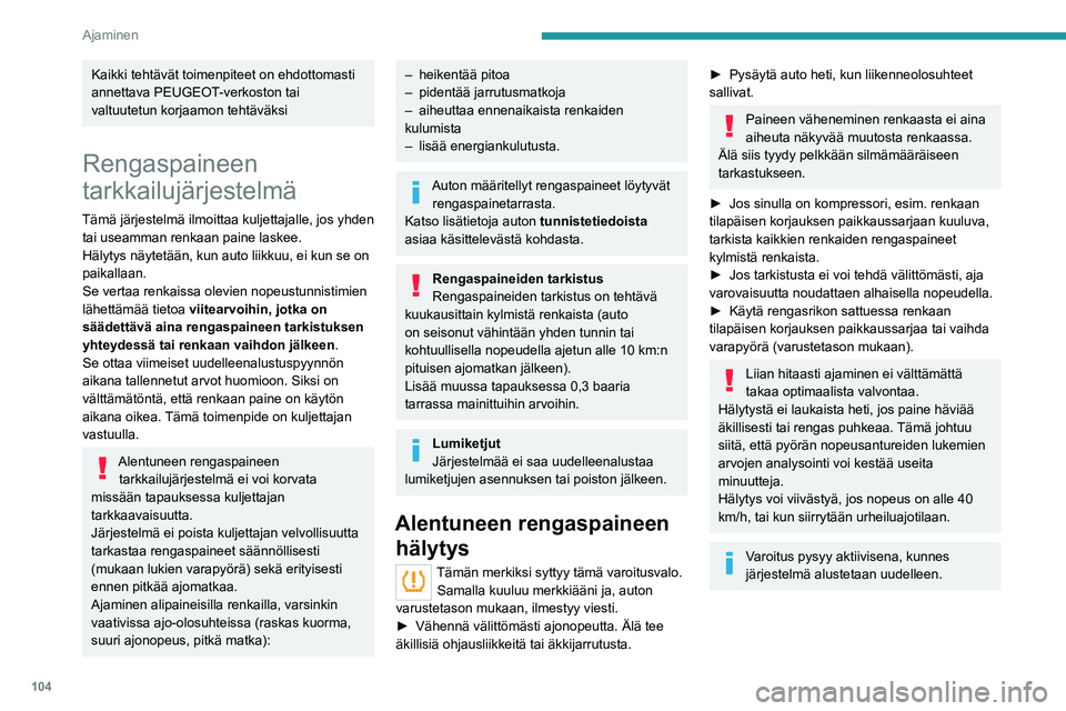 PEUGEOT 208 2021 Omistajan Käsikirja (in Finnish) 104
Ajaminen
Uudelleenalustus
► Järjestelmä on alustettava uudelleen
aina, kun yhden tai useamman renkaan
rengaspainetta on muutettu tai kun yksi tai
useampi rengas on vaihdettu.
Var PEUGEOT 208 2021 Omistajan Käsikirja (in Finnish) 104
Ajaminen
Uudelleenalustus
► Järjestelmä on alustettava uudelleen
aina, kun yhden tai useamman renkaan
rengaspainetta on muutettu tai kun yksi tai
useampi rengas on vaihdettu.
Var