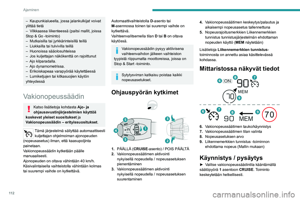 PEUGEOT 208 2021 Omistajan Käsikirja (in Finnish) 11 2
Ajaminen
► Kytke vakionopeussäädin ja tallenna
nopeusasetus painamalla painiketta 2 tai 3,
kun ajoneuvolla ajetaan haluttua nopeutta.
Senhetkinen ajonopeus tallennetaan
nopeusa PEUGEOT 208 2021 Omistajan Käsikirja (in Finnish) 11 2
Ajaminen
► Kytke vakionopeussäädin ja tallenna
nopeusasetus painamalla painiketta 2 tai 3,
kun ajoneuvolla ajetaan haluttua nopeutta.
Senhetkinen ajonopeus tallennetaan
nopeusa