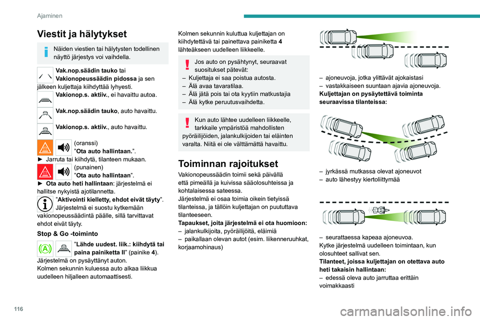 PEUGEOT 208 2021 Omistajan Käsikirja (in Finnish) 11 6
Ajaminen
Viestit ja hälytykset
Näiden viestien tai hälytysten todellinen
näyttö järjestys voi vaihdella.
Vak.nop.säädin tauko tai
Vakionopeussäädin pidossa ja sen
jälkeen kuljettaj PEUGEOT 208 2021 Omistajan Käsikirja (in Finnish) 11 6
Ajaminen
Viestit ja hälytykset
Näiden viestien tai hälytysten todellinen
näyttö järjestys voi vaihdella.
Vak.nop.säädin tauko tai
Vakionopeussäädin pidossa ja sen
jälkeen kuljettaj