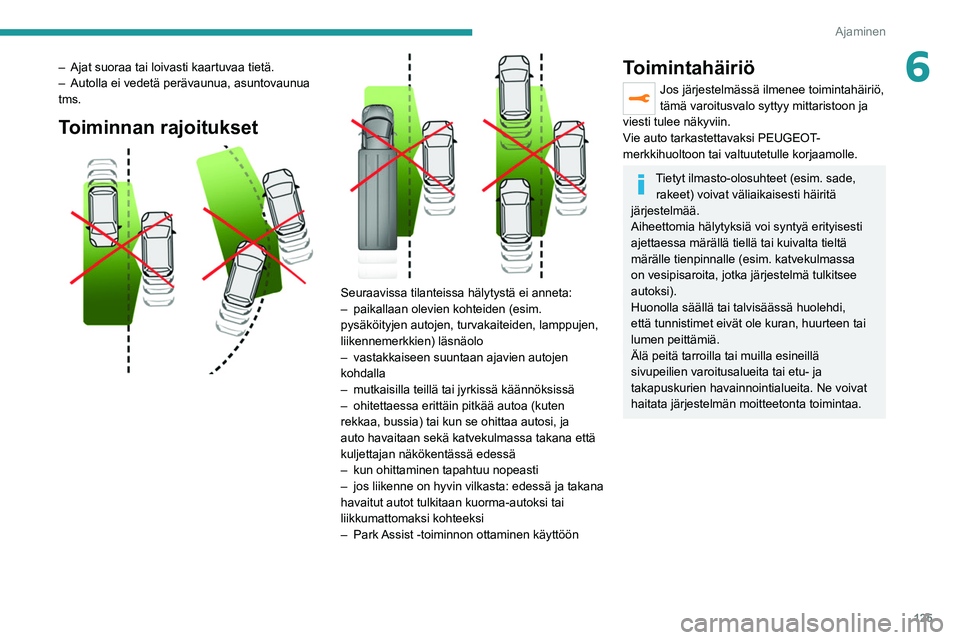 PEUGEOT 208 2021 Omistajan Käsikirja (in Finnish) 125
Ajaminen
6– Ajat suoraa tai loivasti kaartuvaa tietä.
– Autolla ei vedetä perävaunua, asuntovaunua
tms.
Toiminnan rajoitukset
Seuraavissa tilanteissa hälytystä ei anneta:
– pa PEUGEOT 208 2021 Omistajan Käsikirja (in Finnish) 125
Ajaminen
6– Ajat suoraa tai loivasti kaartuvaa tietä.
– Autolla ei vedetä perävaunua, asuntovaunua
tms.
Toiminnan rajoitukset
Seuraavissa tilanteissa hälytystä ei anneta:
– pa
