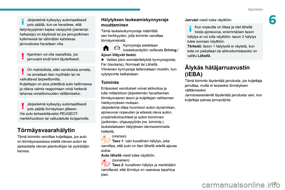 PEUGEOT 208 2021 Omistajan Käsikirja (in Finnish) 127
Ajaminen
6Järjestelmä kytkeytyy automaattisesti
pois päältä, kun se havaitsee, että
tietyntyyppinen kapea varapyörä (pienempi
halkaisija) on käytössä tai jos jarrupolkimen
kytkimess PEUGEOT 208 2021 Omistajan Käsikirja (in Finnish) 127
Ajaminen
6Järjestelmä kytkeytyy automaattisesti
pois päältä, kun se havaitsee, että
tietyntyyppinen kapea varapyörä (pienempi
halkaisija) on käytössä tai jos jarrupolkimen
kytkimess