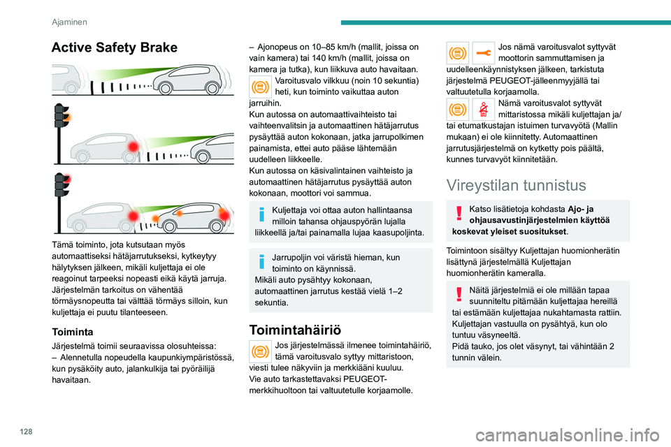 PEUGEOT 208 2021 Omistajan Käsikirja (in Finnish) 128
Ajaminen
Kytkeminen päälle / pois
päältä
Tämä toiminto kytketään kosketusnäytön valikossa Driving /
Ajoon liittyvät tiedot .
Järjestelmän tila tallentuu, kun sytytysvirta
katkaist PEUGEOT 208 2021 Omistajan Käsikirja (in Finnish) 128
Ajaminen
Kytkeminen päälle / pois
päältä
Tämä toiminto kytketään kosketusnäytön valikossa Driving /
Ajoon liittyvät tiedot .
Järjestelmän tila tallentuu, kun sytytysvirta
katkaist