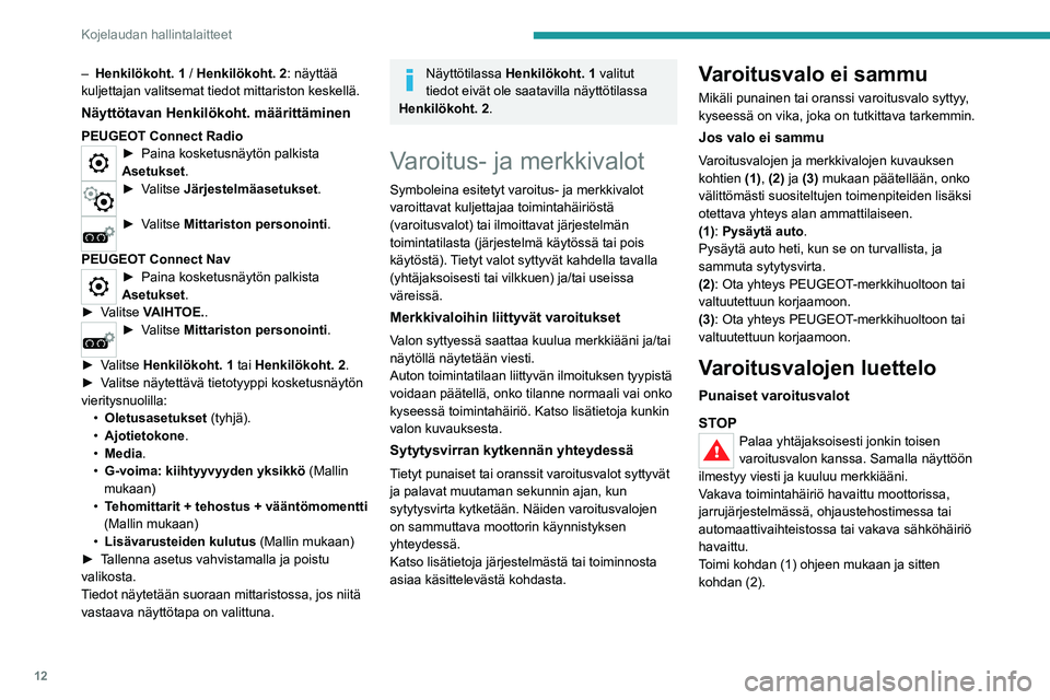 PEUGEOT 208 2021 Omistajan Käsikirja (in Finnish) 12
Kojelaudan hallintalaitteet
– Henkilökoht. 1 / Henkilökoht. 2 : näyttää
kuljettajan valitsemat tiedot mittariston keskellä.
Näyttötavan Henkilökoht. määrittäminen
PEUGEOT Connect Rad PEUGEOT 208 2021 Omistajan Käsikirja (in Finnish) 12
Kojelaudan hallintalaitteet
– Henkilökoht. 1 / Henkilökoht. 2 : näyttää
kuljettajan valitsemat tiedot mittariston keskellä.
Näyttötavan Henkilökoht. määrittäminen
PEUGEOT Connect Rad