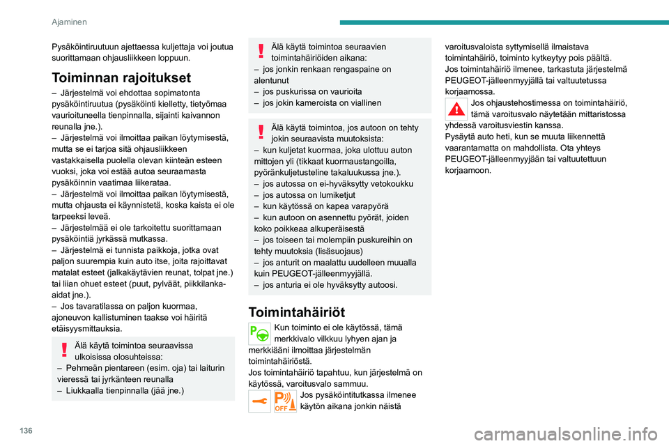 PEUGEOT 208 2021 Omistajan Käsikirja (in Finnish) 136
Ajaminen
Pysäköintiruutuun ajettaessa kuljettaja voi joutua
suorittamaan ohjausliikkeen loppuun.
Toiminnan rajoitukset
– Järjestelmä voi ehdottaa sopimatonta
pysäköintiruutua (pysäköin PEUGEOT 208 2021 Omistajan Käsikirja (in Finnish) 136
Ajaminen
Pysäköintiruutuun ajettaessa kuljettaja voi joutua
suorittamaan ohjausliikkeen loppuun.
Toiminnan rajoitukset
– Järjestelmä voi ehdottaa sopimatonta
pysäköintiruutua (pysäköin