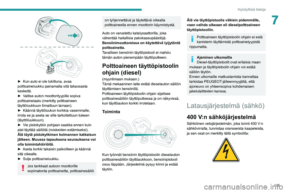 PEUGEOT 208 2021 Omistajan Käsikirja (in Finnish) 139
Hyödyllisiä tietoja
7
►  Kun auto ei ole lukittuna, avaa polttoaineluukku painamalla sitä takaosasta
keskeltä.
► Valitse   auton   moottorityypille   sopiva  
po PEUGEOT 208 2021 Omistajan Käsikirja (in Finnish) 139
Hyödyllisiä tietoja
7
►  Kun auto ei ole lukittuna, avaa polttoaineluukku painamalla sitä takaosasta
keskeltä.
► Valitse   auton   moottorityypille   sopiva  
po