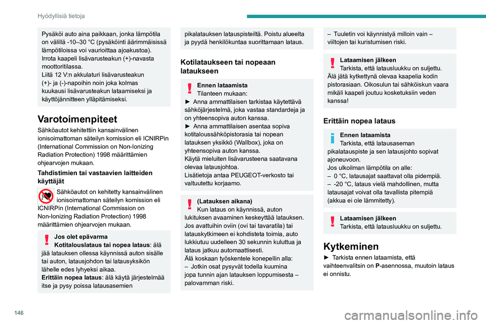 PEUGEOT 208 2021 Omistajan Käsikirja (in Finnish) 146
Hyödyllisiä tietoja
Pysäköi auto aina paikkaan, jonka lämpötila
on välillä -10–30 °C (pysäköinti äärimmäisissä
lämpötiloissa voi vaurioittaa ajoakustoa).
Irrota kaapeli lisäv PEUGEOT 208 2021 Omistajan Käsikirja (in Finnish) 146
Hyödyllisiä tietoja
Pysäköi auto aina paikkaan, jonka lämpötila
on välillä -10–30 °C (pysäköinti äärimmäisissä
lämpötiloissa voi vaurioittaa ajoakustoa).
Irrota kaapeli lisäv