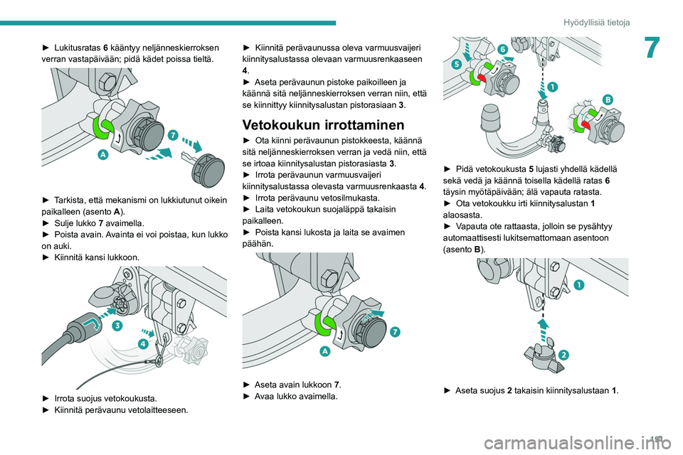PEUGEOT 208 2021  Omistajan Käsikirja (in Finnish) 151
Hyödyllisiä tietoja
7►  Lukitusratas 6 kääntyy neljänneskierroksen 
verran   vastapäivään;   pidä   kädet   poissa   tieltä.
 
 
►  Tarkista, että mekanismi o