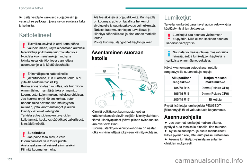 PEUGEOT 208 2021  Omistajan Käsikirja (in Finnish) 152
Hyödyllisiä tietoja
►  Lähde pehmeästi liikkeelle ja aja hetken 
aikaa ylittämättä nopeutta 50 km/h.
►  Pysäytä auto ja tarkasta, että ketjut ovat 
hyvi