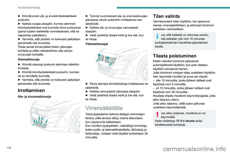 PEUGEOT 208 2021  Omistajan Käsikirja (in Finnish) 154
Hyödyllisiä tietoja
Tehonrajoitustila
Tämä järjestelmä säätelee tiettyjen toimintojen 
käyttöä akussa jäljellä olevan virran mukaan.
Ajon aikana tehonrajoitus poistaa väliaikaisesti 