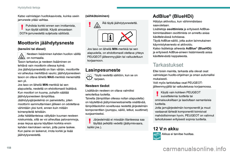 PEUGEOT 208 2021 Omistajan Käsikirja (in Finnish) 158
Hyödyllisiä tietoja
Tarkista säännöllisesti akkukenkien kiinnitys
(malleissa, joissa ei ole pikakiristintä) sekä
kytkentöjen kiristys ja puhtaus.
Lisätietoja varotoimenpiteistä ennen 1 PEUGEOT 208 2021 Omistajan Käsikirja (in Finnish) 158
Hyödyllisiä tietoja
Tarkista säännöllisesti akkukenkien kiinnitys
(malleissa, joissa ei ole pikakiristintä) sekä
kytkentöjen kiristys ja puhtaus.
Lisätietoja varotoimenpiteistä ennen 1