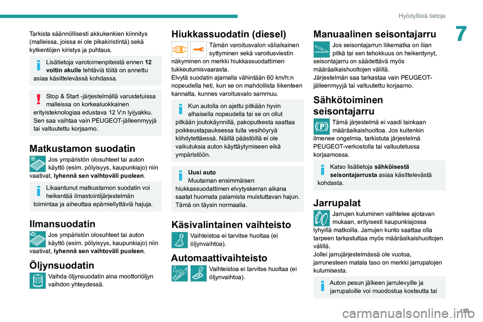 PEUGEOT 208 2021 Omistajan Käsikirja (in Finnish) 159
Hyödyllisiä tietoja
7Tarkista säännöllisesti akkukenkien kiinnitys
(malleissa, joissa ei ole pikakiristintä) sekä
kytkentöjen kiristys ja puhtaus.
Lisätietoja varotoimenpiteistä ennen PEUGEOT 208 2021 Omistajan Käsikirja (in Finnish) 159
Hyödyllisiä tietoja
7Tarkista säännöllisesti akkukenkien kiinnitys
(malleissa, joissa ei ole pikakiristintä) sekä
kytkentöjen kiristys ja puhtaus.
Lisätietoja varotoimenpiteistä ennen