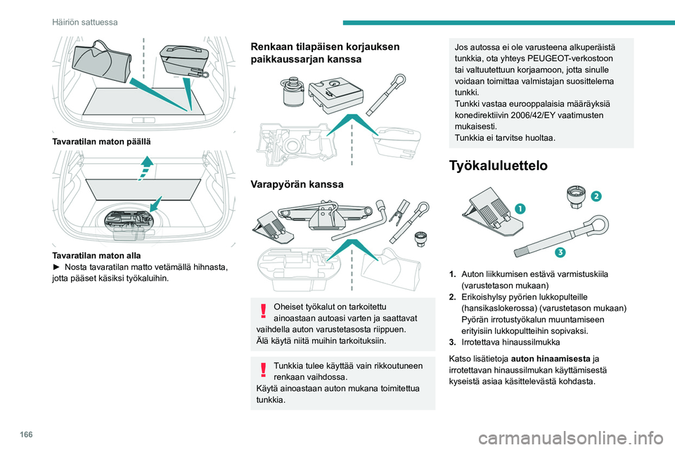 PEUGEOT 208 2021 Omistajan Käsikirja (in Finnish) 166
Häiriön sattuessa
Renkaan tilapäisen korjauksen
paikkaussarjan kanssa
4.12 voltin kompressori, paikkausainepatruuna
ja nopeusrajoitustarra
Renkaan tilapäiseen korjaukseen ja
rengaspaine PEUGEOT 208 2021 Omistajan Käsikirja (in Finnish) 166
Häiriön sattuessa
Renkaan tilapäisen korjauksen
paikkaussarjan kanssa
4.12 voltin kompressori, paikkausainepatruuna
ja nopeusrajoitustarra
Renkaan tilapäiseen korjaukseen ja
rengaspaine