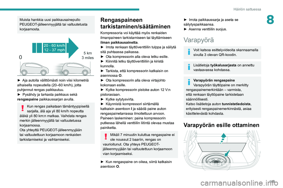 PEUGEOT 208 2021 Omistajan Käsikirja (in Finnish) 169
Häiriön sattuessa
8Muista hankkia uusi paikkausainepullo
PEUGEOT-jälleenmyyjältä tai valtuutetusta
korjaamosta.
►  Aja autolla välittömästi noin viisi kilometriä alh PEUGEOT 208 2021 Omistajan Käsikirja (in Finnish) 169
Häiriön sattuessa
8Muista hankkia uusi paikkausainepullo
PEUGEOT-jälleenmyyjältä tai valtuutetusta
korjaamosta.
►  Aja autolla välittömästi noin viisi kilometriä alh