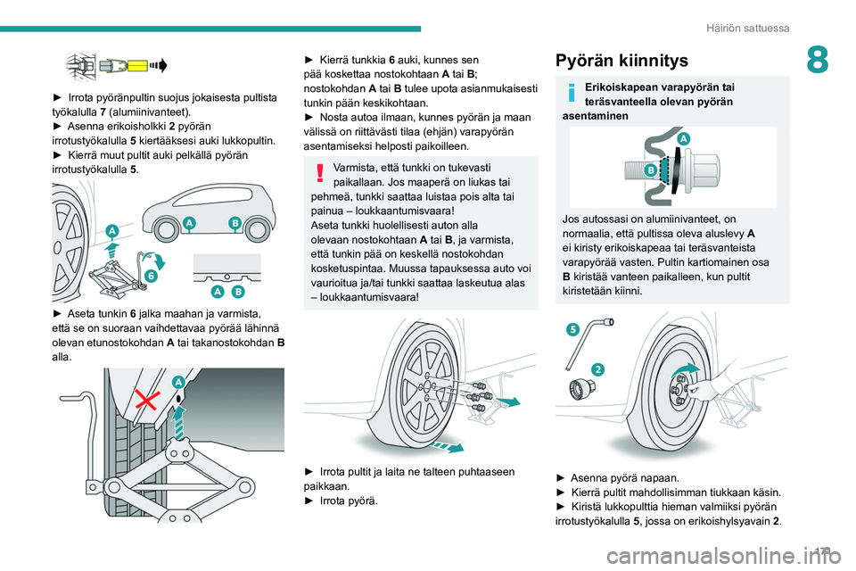 PEUGEOT 208 2021 Omistajan Käsikirja (in Finnish) 171
Häiriön sattuessa
8
►  Irrota pyöränpultin suojus jokaisesta pultista työkalulla 7 (alumiinivanteet).
►  Asenna
  erikoisholkki  
2
pyörän
irrotustyökalulla
5 PEUGEOT 208 2021 Omistajan Käsikirja (in Finnish) 171
Häiriön sattuessa
8
►  Irrota pyöränpultin suojus jokaisesta pultista työkalulla 7 (alumiinivanteet).
►  Asenna
  erikoisholkki  
2
pyörän
irrotustyökalulla
5