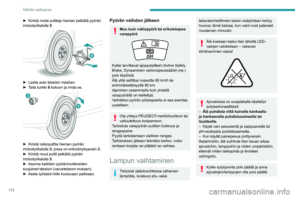 PEUGEOT 208 2021 Omistajan Käsikirja (in Finnish) 172
Häiriön sattuessa
useita minuutteja ennen polttimoiden vaihtoa
– vakavan palovamman vaara!
Älä koske sormin halogeenipolttimon
lasiosaan, vaan käytä nukkaamatonta liinaa.
On hyvin tärke PEUGEOT 208 2021 Omistajan Käsikirja (in Finnish) 172
Häiriön sattuessa
useita minuutteja ennen polttimoiden vaihtoa
– vakavan palovamman vaara!
Älä koske sormin halogeenipolttimon
lasiosaan, vaan käytä nukkaamatonta liinaa.
On hyvin tärke