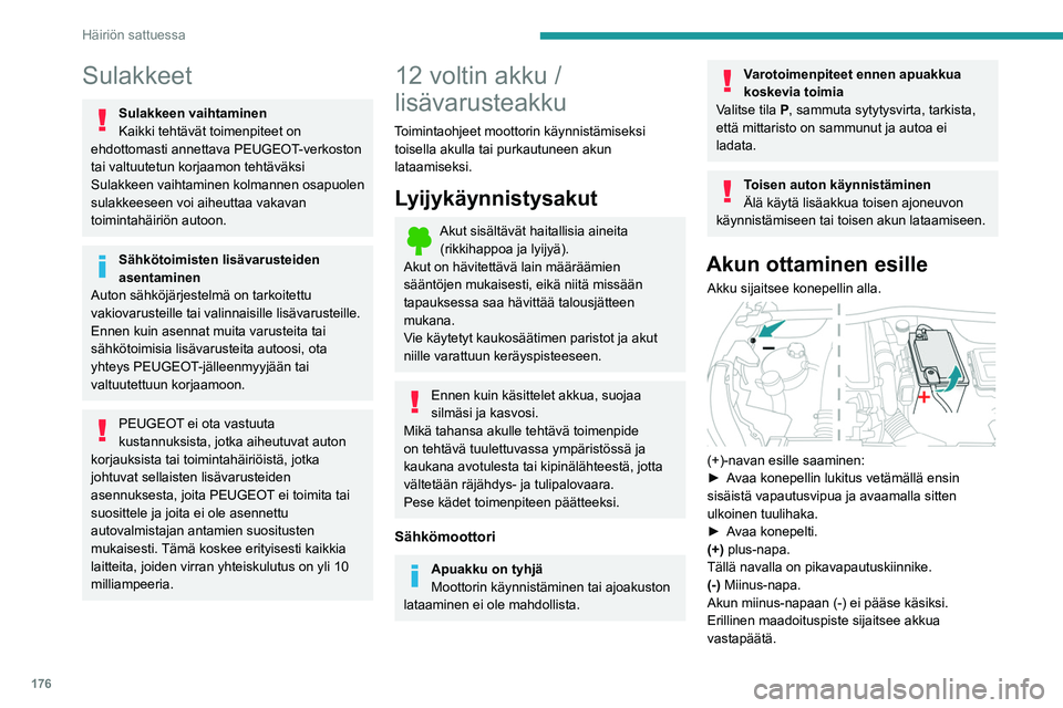 PEUGEOT 208 2021 Omistajan Käsikirja (in Finnish) 176
Häiriön sattuessa
Käynnistys vara-akulla
Jos auton akku on tyhjä, moottori voidaan
käynnistää vara-akulla (ulkoinen tai toisesta
autosta) ja käynnistyskaapeleilla tai
apukäynnistimellà PEUGEOT 208 2021 Omistajan Käsikirja (in Finnish) 176
Häiriön sattuessa
Käynnistys vara-akulla
Jos auton akku on tyhjä, moottori voidaan
käynnistää vara-akulla (ulkoinen tai toisesta
autosta) ja käynnistyskaapeleilla tai
apukäynnistimellÃ