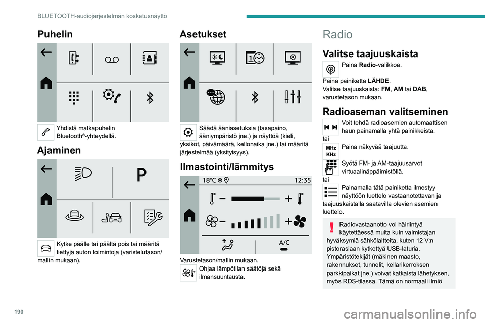 PEUGEOT 208 2021 Omistajan Käsikirja (in Finnish) 190
BLUETOOTH-audiojärjestelmän kosketusnäyttö
Puhelin
Yhdistä matkapuhelin Bluetooth®-yhteydellä.
Ajaminen
Kytke päälle tai päältä pois tai määritä
tiettyjä auton toimintoja (v PEUGEOT 208 2021 Omistajan Käsikirja (in Finnish) 190
BLUETOOTH-audiojärjestelmän kosketusnäyttö
Puhelin
Yhdistä matkapuhelin Bluetooth®-yhteydellä.
Ajaminen
Kytke päälle tai päältä pois tai määritä
tiettyjä auton toimintoja (v