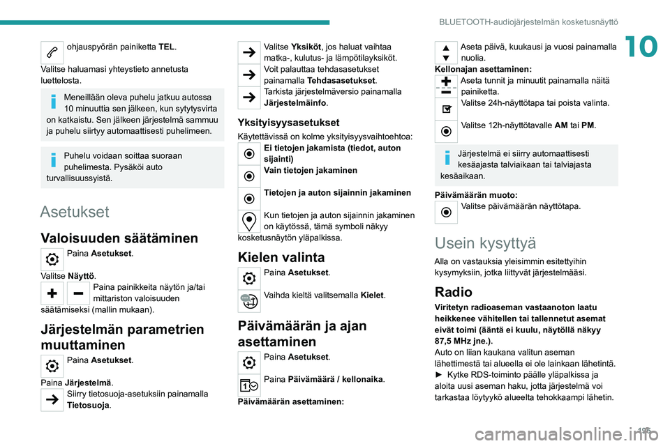 PEUGEOT 208 2021 Omistajan Käsikirja (in Finnish) 195
BLUETOOTH-audiojärjestelmän kosketusnäyttö
10ohjauspyörän painiketta TEL.
Valitse haluamasi yhteystieto annetusta
luettelosta.
Meneillään oleva puhelu jatkuu autossa
10 minuuttia sen j PEUGEOT 208 2021 Omistajan Käsikirja (in Finnish) 195
BLUETOOTH-audiojärjestelmän kosketusnäyttö
10ohjauspyörän painiketta TEL.
Valitse haluamasi yhteystieto annetusta
luettelosta.
Meneillään oleva puhelu jatkuu autossa
10 minuuttia sen j