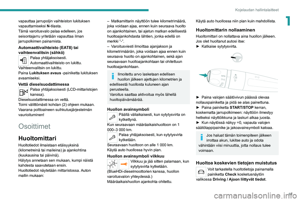 PEUGEOT 208 2021 Omistajan Käsikirja (in Finnish) 19
Kojelaudan hallintalaitteet
1vapauttaa jarrupoljin vaihteiston lukituksen
vapauttamiseksi N-tilasta.
Tämä varoitusvalo palaa edelleen, jos
seisontajarru yritetään vapauttaa ilman
jarrupolkim PEUGEOT 208 2021 Omistajan Käsikirja (in Finnish) 19
Kojelaudan hallintalaitteet
1vapauttaa jarrupoljin vaihteiston lukituksen
vapauttamiseksi N-tilasta.
Tämä varoitusvalo palaa edelleen, jos
seisontajarru yritetään vapauttaa ilman
jarrupolkim