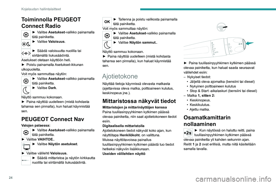 PEUGEOT 208 2021 Omistajan Käsikirja (in Finnish) 24
Kojelaudan hallintalaitteet
Määritelmät
Toimintasäde
(km tai mailia)Kilometrimäärä, joka vielä voidaan ajaa
säiliössä jäljellä olevalla polttoaineella
(sen mukaan, mikä keskimäär PEUGEOT 208 2021 Omistajan Käsikirja (in Finnish) 24
Kojelaudan hallintalaitteet
Määritelmät
Toimintasäde
(km tai mailia)Kilometrimäärä, joka vielä voidaan ajaa
säiliössä jäljellä olevalla polttoaineella
(sen mukaan, mikä keskimäär
