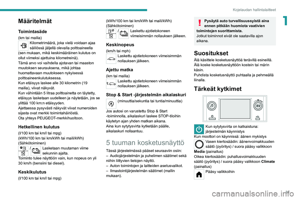 PEUGEOT 208 2021 Omistajan Käsikirja (in Finnish) 25
Kojelaudan hallintalaitteet
1Määritelmät
Toimintasäde
(km tai mailia)Kilometrimäärä, joka vielä voidaan ajaa
säiliössä jäljellä olevalla polttoaineella
(sen mukaan, mikä keskimäär PEUGEOT 208 2021 Omistajan Käsikirja (in Finnish) 25
Kojelaudan hallintalaitteet
1Määritelmät
Toimintasäde
(km tai mailia)Kilometrimäärä, joka vielä voidaan ajaa
säiliössä jäljellä olevalla polttoaineella
(sen mukaan, mikä keskimäär