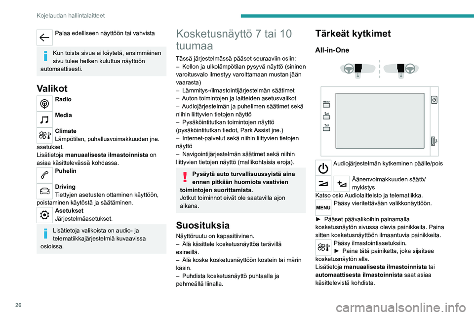 PEUGEOT 208 2021 Omistajan Käsikirja (in Finnish) 26
Kojelaudan hallintalaitteet
7 tuuman kosketusnäyttö
Pääset päävalikoihin käyttämällä kosketusnäytön
ympärillä olevia painikkeita. Paina sitten
kosketusnäyttöön ilmaantuvia PEUGEOT 208 2021 Omistajan Käsikirja (in Finnish) 26
Kojelaudan hallintalaitteet
7 tuuman kosketusnäyttö
Pääset päävalikoihin käyttämällä kosketusnäytön
ympärillä olevia painikkeita. Paina sitten
kosketusnäyttöön ilmaantuvia
