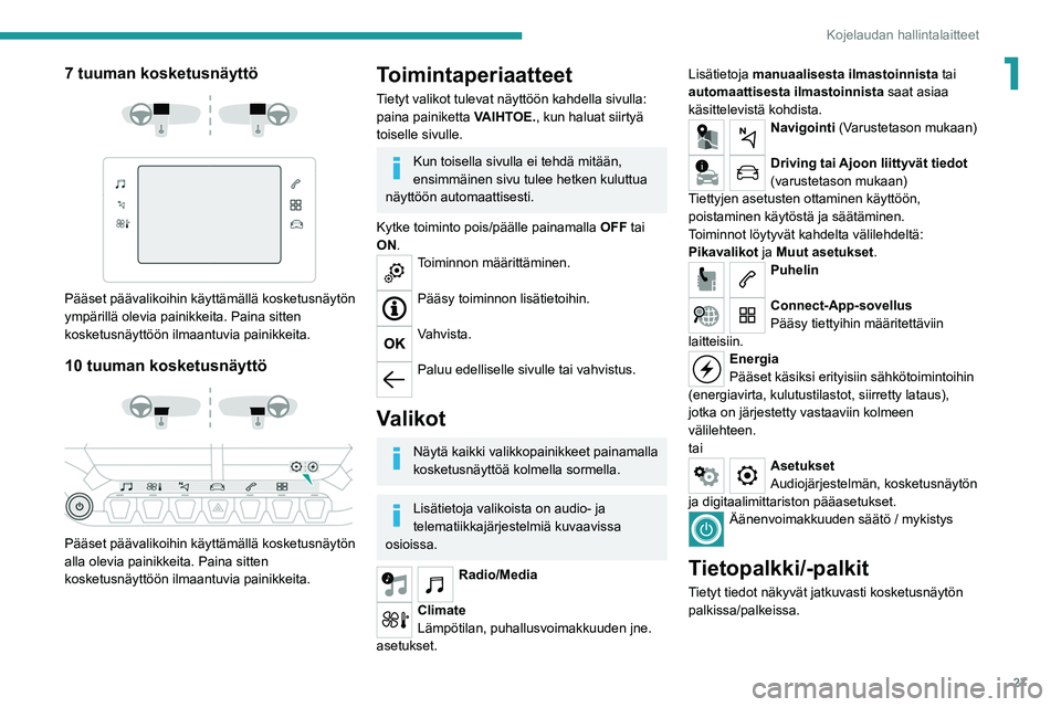 PEUGEOT 208 2021 Omistajan Käsikirja (in Finnish) 27
Kojelaudan hallintalaitteet
17 tuuman kosketusnäyttö
Pääset päävalikoihin käyttämällä kosketusnäytön
ympärillä olevia painikkeita. Paina sitten
kosketusnäyttöön ilmaantuvi PEUGEOT 208 2021 Omistajan Käsikirja (in Finnish) 27
Kojelaudan hallintalaitteet
17 tuuman kosketusnäyttö
Pääset päävalikoihin käyttämällä kosketusnäytön
ympärillä olevia painikkeita. Paina sitten
kosketusnäyttöön ilmaantuvi