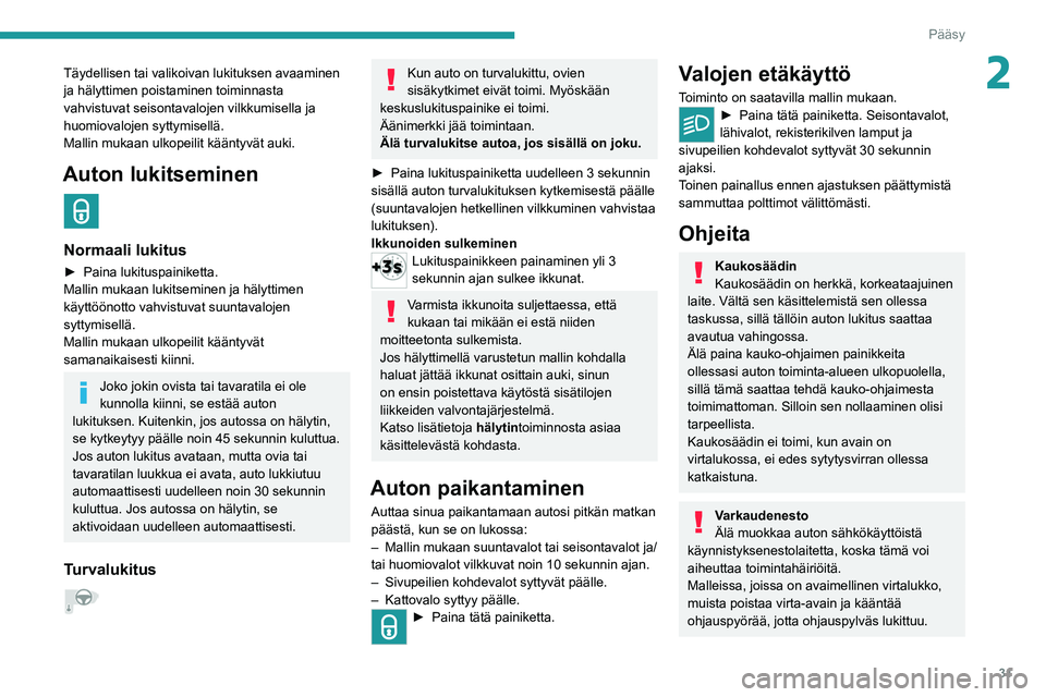 PEUGEOT 208 2021 Omistajan Käsikirja (in Finnish) 31
Pääsy
2Täydellisen tai valikoivan lukituksen avaaminen
ja hälyttimen poistaminen toiminnasta
vahvistuvat seisontavalojen vilkkumisella ja
huomiovalojen syttymisellä.
Mallin mukaan ulkopeili PEUGEOT 208 2021 Omistajan Käsikirja (in Finnish) 31
Pääsy
2Täydellisen tai valikoivan lukituksen avaaminen
ja hälyttimen poistaminen toiminnasta
vahvistuvat seisontavalojen vilkkumisella ja
huomiovalojen syttymisellä.
Mallin mukaan ulkopeili