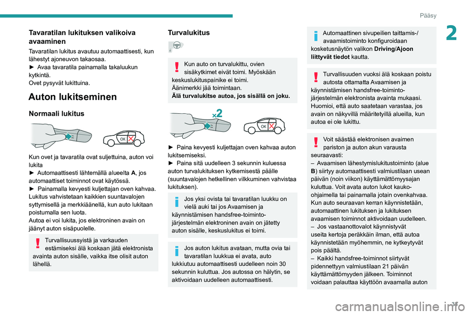 PEUGEOT 208 2021 Omistajan Käsikirja (in Finnish) 33
Pääsy
2Tavaratilan lukituksen valikoiva
avaaminen
Tavaratilan lukitus avautuu automaattisesti, kun
lähestyt ajoneuvon takaosaa.
► Avaa tavaratila painamalla takaluukun
kytk PEUGEOT 208 2021 Omistajan Käsikirja (in Finnish) 33
Pääsy
2Tavaratilan lukituksen valikoiva
avaaminen
Tavaratilan lukitus avautuu automaattisesti, kun
lähestyt ajoneuvon takaosaa.
► Avaa tavaratila painamalla takaluukun
kytk