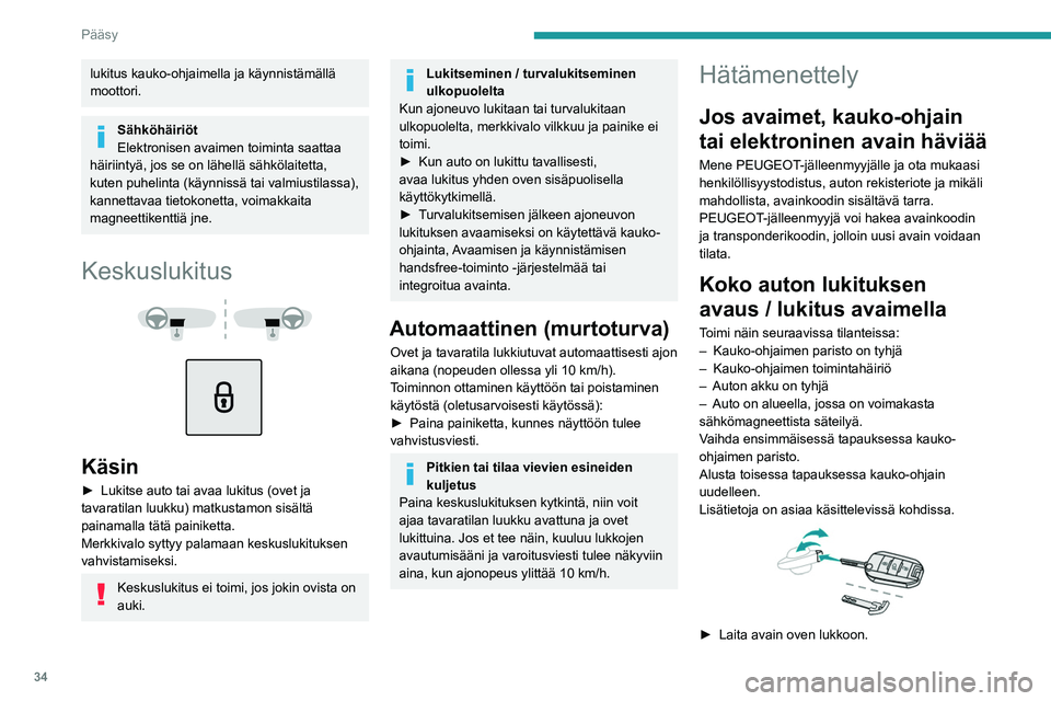 PEUGEOT 208 2021 Omistajan Käsikirja (in Finnish) 34
Pääsy
lukitus kauko-ohjaimella ja käynnistämällä
moottori.
Sähköhäiriöt
Elektronisen avaimen toiminta saattaa
häiriintyä, jos se on lähellä sähkölaitetta,
kuten puhelinta (käynn PEUGEOT 208 2021 Omistajan Käsikirja (in Finnish) 34
Pääsy
lukitus kauko-ohjaimella ja käynnistämällä
moottori.
Sähköhäiriöt
Elektronisen avaimen toiminta saattaa
häiriintyä, jos se on lähellä sähkölaitetta,
kuten puhelinta (käynn