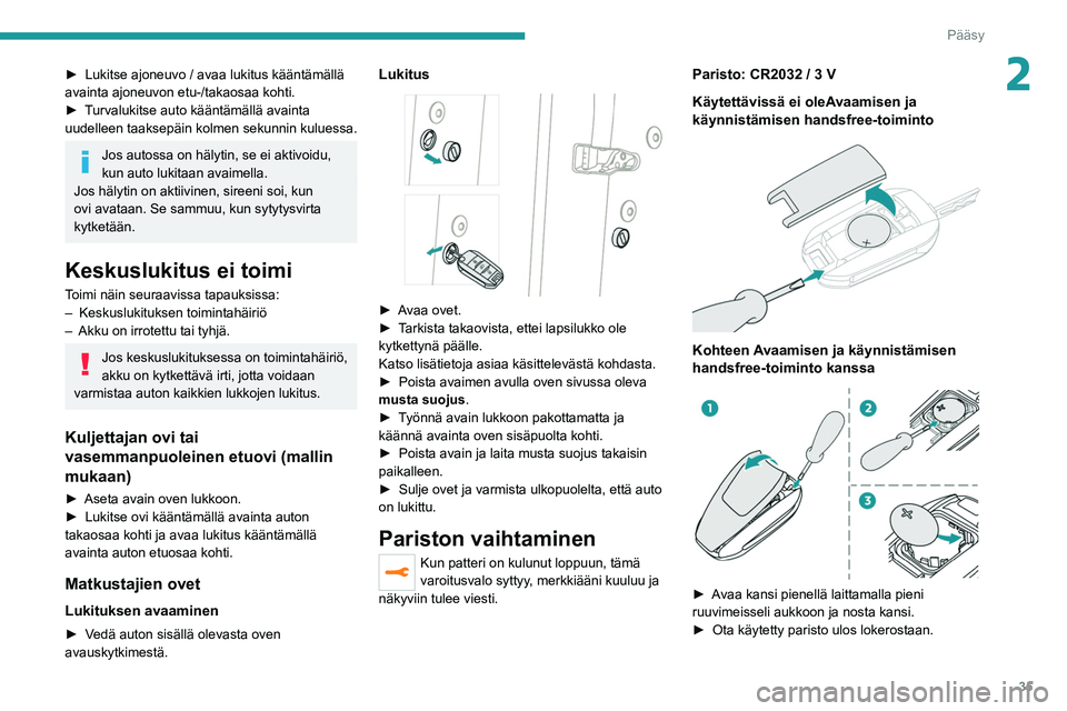 PEUGEOT 208 2021 Omistajan Käsikirja (in Finnish) 35
Pääsy
2► Lukitse ajoneuvo / avaa lukitus kääntämällä avainta ajoneuvon etu-/takaosaa kohti.
► Turvalukitse auto kääntämällä avainta
uudelleen
taak PEUGEOT 208 2021 Omistajan Käsikirja (in Finnish) 35
Pääsy
2► Lukitse ajoneuvo / avaa lukitus kääntämällä avainta ajoneuvon etu-/takaosaa kohti.
► Turvalukitse auto kääntämällä avainta
uudelleen
taak