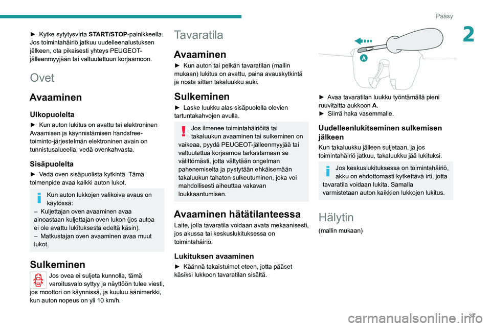PEUGEOT 208 2021 Omistajan Käsikirja (in Finnish) 37
Pääsy
2► Kytke sytytysvirta START/STOP-painikkeella.
Jos toimintahäiriö jatkuu uudelleenalustuksen
jälkeen, ota pikaisesti yhteys PEUGEOT-
jälleenmyyjään tai valtuutettuun korjaam PEUGEOT 208 2021 Omistajan Käsikirja (in Finnish) 37
Pääsy
2► Kytke sytytysvirta START/STOP-painikkeella.
Jos toimintahäiriö jatkuu uudelleenalustuksen
jälkeen, ota pikaisesti yhteys PEUGEOT-
jälleenmyyjään tai valtuutettuun korjaam