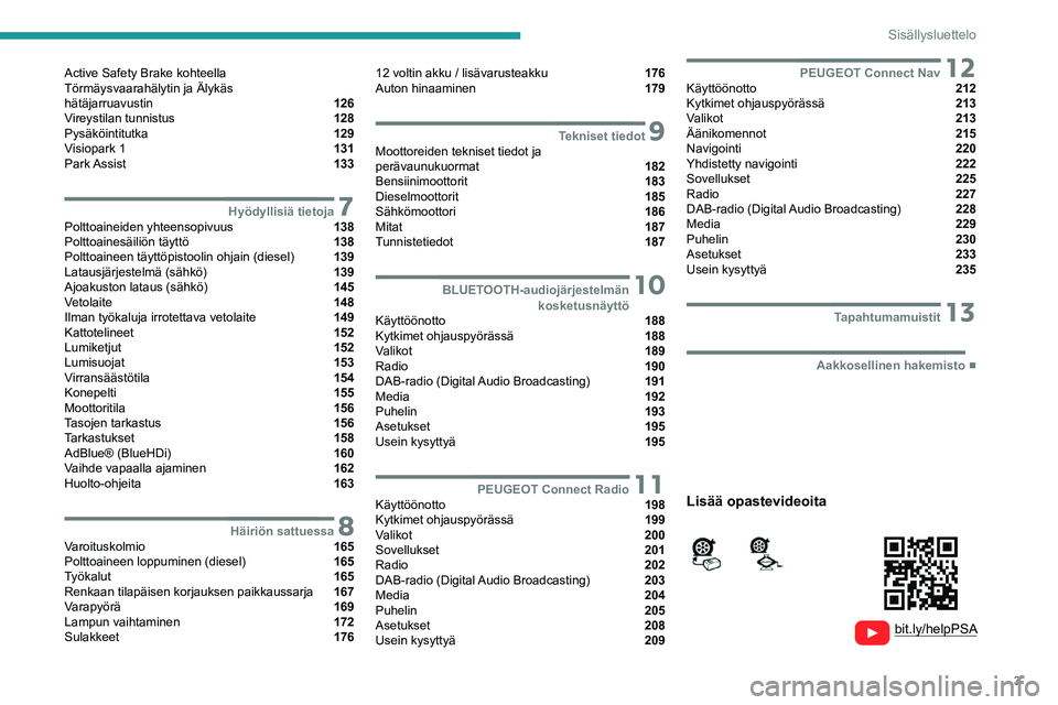 PEUGEOT 208 2021  Omistajan Käsikirja (in Finnish) 3
Sisällysluettelo
  
  
 
 
 
 
Active Safety Brake kohteella  
Törmäysvaarahälytin ja Älykäs  
hätäjarruavustin 
 126
Vireystilan tunnistus  128
Pysäköintitutka  129
Visiopark 1  131
Park 