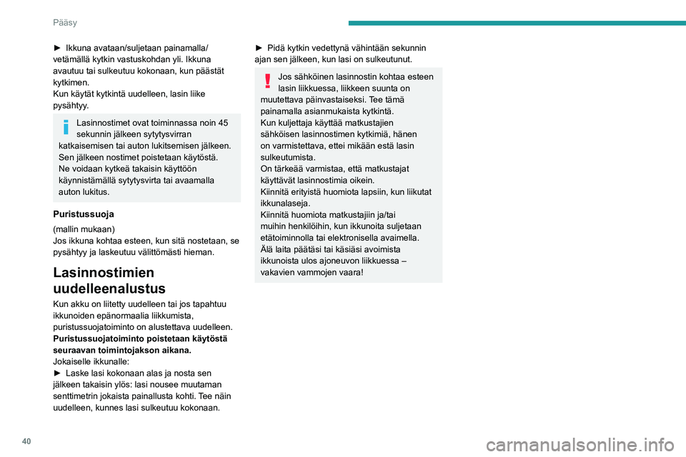 PEUGEOT 208 2021 Omistajan Käsikirja (in Finnish) 40
Pääsy
► Ikkuna avataan/suljetaan painamalla/
vetämällä kytkin vastuskohdan yli. Ikkuna
avautuu tai sulkeutuu kokonaan, kun päästät
kytkimen.
Kun käytät kytkintä uudelleen, las PEUGEOT 208 2021 Omistajan Käsikirja (in Finnish) 40
Pääsy
► Ikkuna avataan/suljetaan painamalla/
vetämällä kytkin vastuskohdan yli. Ikkuna
avautuu tai sulkeutuu kokonaan, kun päästät
kytkimen.
Kun käytät kytkintä uudelleen, las